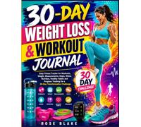 30-Day Weight Loss & Workout Journal: Daily Fitness Tracker for Workouts, Weight, Measurements, Steps, Water, Nutrition, Healthy Habits and Progress Tracking for a 30-Day Transformation Challenge