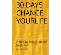 30 DAYS CHANGE YOURLIFE: A step by step guide for beginners