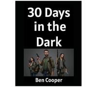 30 Days In The Dark: How Ordinary People (Like You) Can Prepare For The Unthinkable For 30 Days And Come Out Swinging (Practical Prepping)
