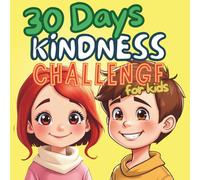 30 Days Kindness Challenge for Kids: Fun Daily Acts of Kindness for Kids Ages 5-12 - 30 Days of Challenges, Coloring Badges, and Activities to Grow a Big Heart