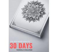 30-Days Mandala Challenge: A Guided Adult Coloring Journey for Relaxation & Stress Relief: Meditative Mandala Art to Boost Stress Relief, Relaxation & Mindfulness