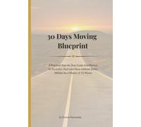 30 Days Moving Blueprint: A Practical Step-by-Step Guide and Planner to Declutter, Pack and Move Without Stress. Written by a Master of 10 Moves