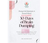 30-Days of Brain Dumping: Productivity Journal for Clearing the Clutter & Taking Back Your Life