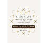 30 Days of Calm: Manifesting for the Anxious Mind: Journal & Affirmations Edition