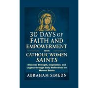 30 Days of Faith and Empowerment with Catholic Women Saints Volume 1: Discover Strength, Inspiration, and Legacy through Daily Reflections on Women Saints
