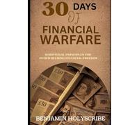 30 Days of Financial Warfare: Scriptural Principles for Overwhelming Financial Freedom