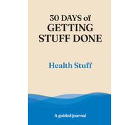 30 Days of Getting Stuff Done: Health Stuff: A Guided Journal for Health, Wellbeing and Positive Change