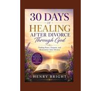 30 Days of Healing After Divorce Through God: Finding Peace, Purpose, and Restoration After Divorce