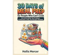 30 DAYS OF MEAL PREP FOR PEOPLE WHO CAN'T COOK: No Knife Skills? No Problem. 10 Minutes a Day, No Recipes Needed.