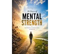 30 Days of Mental Strength: Build Discipline, Emotional Control, and Resilience Without Relying on Motivation