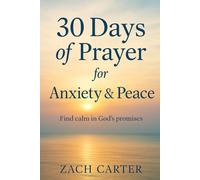 30 Days of Prayer for Anxiety & Peace: Find Comfort in God’s Word Through Daily Scripture and Prayer