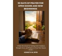 30 DAYS OF PRAYER FOR OPEN DOORS AND NEW BEGINNINGS: A Daily Devotional for Seeking God’s Guidance, Strength, Favor, and Wisdom in Every New Season.