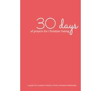 30 Days Of Prayers For Christian Dating: A guide for couples to build a Christ-centered relationship