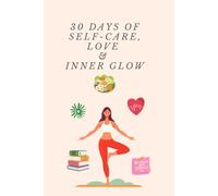 30 Days of Self-Care, Love & Inner Glow:: A Gentle Wellness Journal for Sustainable Habits | 30-Day Personal Daily Planner for Mindful Eating, Movement, Reading, and Gratitude