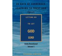 30 Days of Surrender: Learning to Trust God Fully- "Letting Go, to Let God Lead." Volume 1: A 30-Day Devotional Journal to Release Control and Rest in God’s Plan