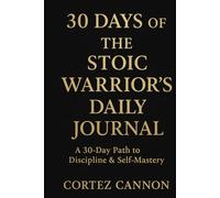 30 Days of The Stoic Warrior’s Daily Journal: A 30-Day Path to Discipline & Self-Mastery