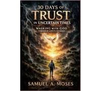 30 Days of Trust in Uncertain Times: Walking with God Through Life’s Storms