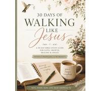 30 Days of Walking Like Jesus: A 30-Day Bible Study Guide for Faith, Growth, Healing & Grace