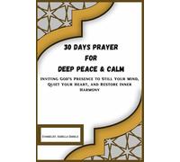 30 Days Prayer for Deep Peace & Calm: Inviting God’s Presence to Still Your Mind, Quiet Your Heart, and Restore Inner Harmony