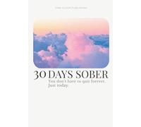 30 Days Sober: A Guided Journal for Staying Present, Building Consistency, and Taking It One Day at a Time