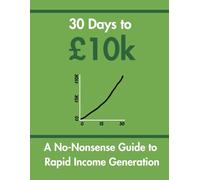 30 Days to £10k: The No-Nonsense Challenge for Rapid Income Generation