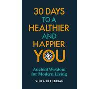 30 Days To A Healthier And Happier You: Ancient Wisdom For Modern Living