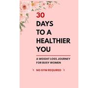 30 Days to a Healthier You A Weight Loss Journal for Busy Women | Daily Tracking, Progress Logs & Motivation | No Gym Required: A Simple 30-Day ... Stay Motivated, and See Real Progress at Home