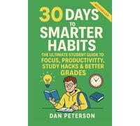 30 Days to a Smarter Habit: A High School & College Playbook for Academic Success Build Discipline, Beat Procrastination & Maximize Learning Science-Backed Habits for Students Who Want to Win