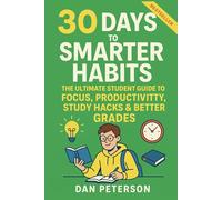 30 Days to a Smarter Habit: A High School & College Playbook for Academic Success Build Discipline, Beat Procrastination & Maximize Learning Science-Backed Habits for Students Who Want to Win