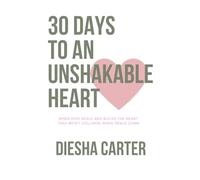 30 Days to an Unshakable Heart: When God Heals and Builds The Heart That Won't Collapse When Trials Come