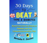30 Days To Beat Type 2 Diabetes Naturally: Break Free From The Chains Of Diabetes With This Comprehensive Action Plan