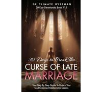 30 Days to Break the Curse of Late Marriage: Your Step By Step Guide To Unlock Your God-Ordained Relationship Season