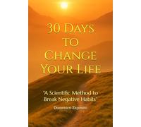 30 Days to Change Your Life: "A Scientific Method to Break Negative Habits”