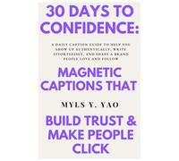 30 Days to Confidence: Magnetic Captions That Build Trust & Make People Click: A Daily Caption Guide to Help You Show Up Authentically, Write Effortlessly, and Shape a Brand People Love and Follow