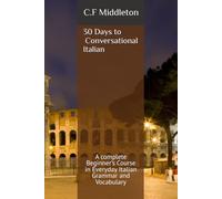 30 Days to Conversational Italian: A complete Beginner’s Course in Everyday Italian Grammar and Vocabulary