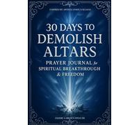 30 Days to Demolish Altars: Prayer Journal for Spiritual Breakthrough & Freedom: A quick reference guide