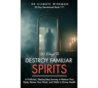 30 Days to Destroy Familiar Spirits: Break Generational Contracts and Block Demonic Access