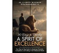30 Days To Develop A Spirit Of Excellence: Your Step By Step Guide To Mastering Character, Competence, and Calling in the Professional World