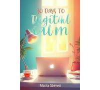 30 Days to Digital Calm: A Guided Digital Declutter Challenge to Reclaim Focus, Organize Your Inbox, and Control Screen Time