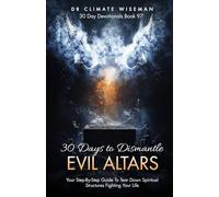 30 Days to Dismantle Evil Altars: Your Step-By-Step Guide To Tear Down Spiritual Structures Fighting Your Life