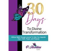 30 Days To Divine Transformation: Biblical Walk Through Journal To Help You Upgrade Your Faith, Prayer and Purpose