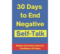 30 Days to End Negative Self-Talk: A Guided Journal to Stop Overthinking, Build Confidence, and Rewire Your Mind for Positive Thinking