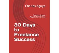 30 Days to Freelance Success: Success Several Ways to Earn Online
