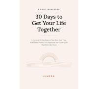 30 Days to Get Your Life Together: A Practical 30-day Reset to Take Back Your Time, Build Better Habits, Get Organized, and Create a Life That Feels Like Yours.