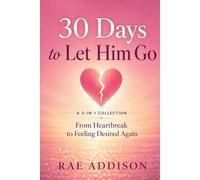 30 Days to Let Him Go: From Heartbreak to Feeling Desired Again