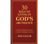 30 Days to Living in God's Abundance: A 30-Day Devotional Journey to a Life of Abundance in Christ