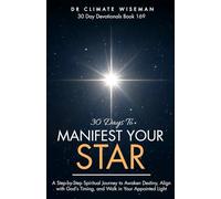 30 Days To Manifest Your Star: A Step-by-Step Spiritual Journey to Awaken Destiny, Align with God’s Timing, and Walk in Your Appointed Light
