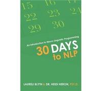 30 Days to NLP An Introduction to Neuro Linguistic Programming - Laureli Blyth - Author Solutions Inc - Livre en Anglais Laureli BlythLaureli Blyth (Auteur)