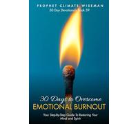 30 Days to Overcome Emotional Burnout: Your Step-By-Step Guide To Restoring Your Mind and Spirit