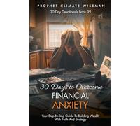30 Days to Overcome Financial Anxiety: Your Step-By-Step Guide To Building Wealth with Faith and Strategy